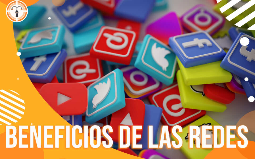 BENEFICIOS DE LAS REDES SOCIALES- ¿Porque es indispensable tener presencia en ellas?